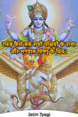 How Garuda became the king of all birds and the beloved of Lord Vishnu. by Jatin Tyagi in Hindi
