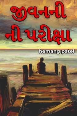 જીવનની ની પરીક્ષા - ભાગ 1 થી 3 by hemang patel in Gujarati