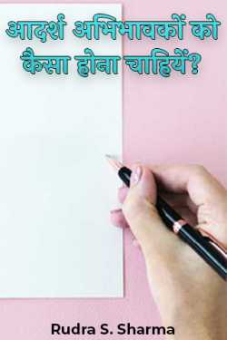आदर्श अभिभावकों को कैसा होना चाहियें? by Rudra S. Sharma in Hindi