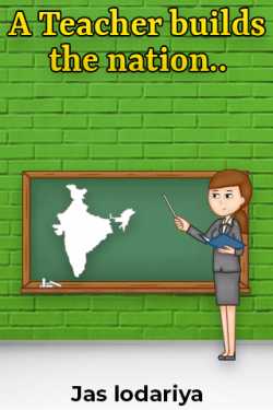 A Teacher builds the nation.. by Jas lodariya in English