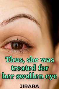 Thus, she was treated for her swollen eye