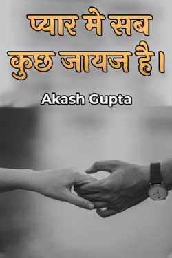 प्यार मे सब कुछ जायज है। by Akash Gupta in Hindi
