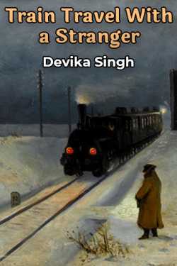 Train Travel With a Stranger by Devika  Singh