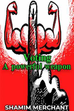 Voting: A powerful weapon by SHAMIM MERCHANT