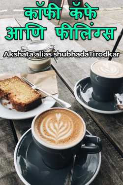 Akshata  alias shubhadaTirodkar यांनी मराठीत कॉफी कॅफे आणि फीलिंग्स