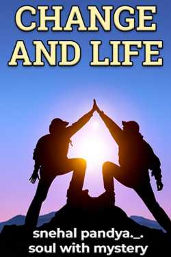 CHANGE AND LIFE by snehal pandya._.soul with mystery in English
