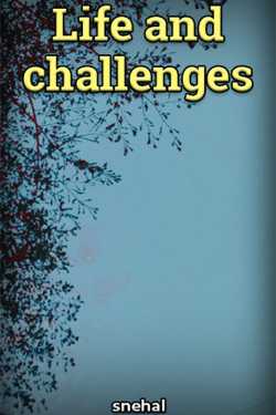 Life and challenges by snehal in English