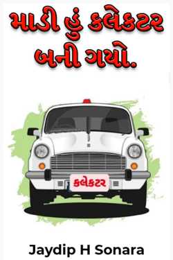 Maadi hu Collector bani gayo - 1 by Jaydip H Sonara in Gujarati