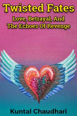 Twisted Fates: Love, Betrayal, And The Echoes Of Revenge by Kuntal Chaudhari in English