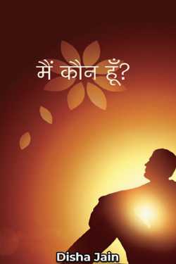  मैं कौन हूँ ? - 1 by Disha Jain in Hindi