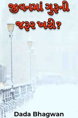 જીવનમાં ગુરૂની જરૂર ખરી? દ્વારા Dada Bhagwan in Gujarati