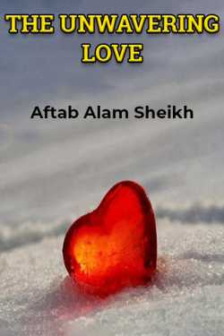 THE UNWAVERING LOVE - 1 by Aftab Alam Sheikh in English