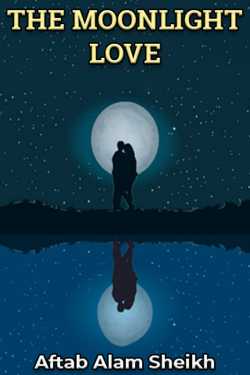 THE MOONLIGHT LOVE - 1 by Aftab Alam Sheikh in English
