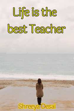 Life is the best Teacher by Shreeya Desai in English