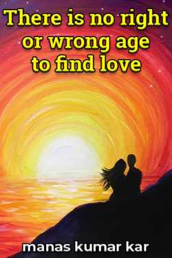 There is no right or wrong age to find love by manas kumar kar in English