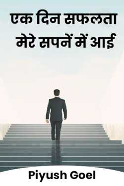 One day success came in my dreams. by Piyush Goel in Hindi