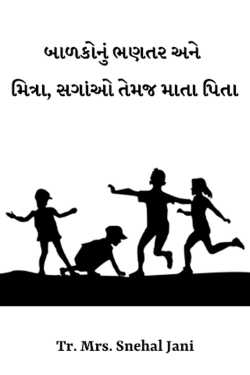 બાળકોનું ભણતર અને મિત્રો, સગાંઓ તેમજ માતા પિતા - ભાગ 1 by Tr. Mrs. Snehal Jani in Gujarati