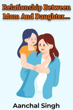 Relationship Between Mom And Daughter.... by Aanchal Singh in English