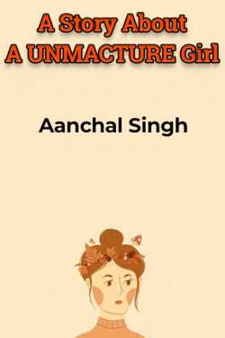 A Story About A UNMACTURE Girl by Aanchal Singh in English