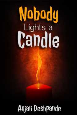 NOBODY LIGHTS A CANDLE - 1 by Anjali Deshpande in English
