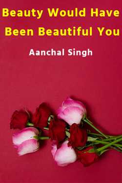 Beauty Would Have Been  Beautiful You by Aanchal Singh in English