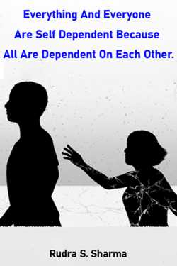 Everything And Everyone Are Self Dependent Because All Are Dependent On Each Other. by Rudra S. Sharma in English