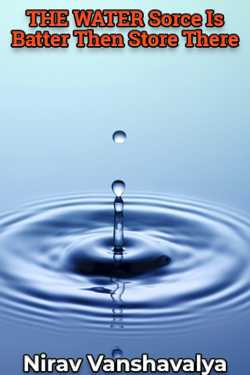 THE WATER Sorce Is Batter Then Store There by Nirav Vanshavalya in English