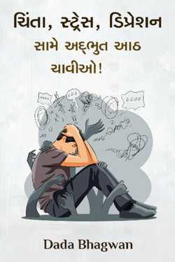 ચિંતા, સ્ટ્રેસ, ડિપ્રેશન સામે અદ્ભુત આઠ ચાવીઓ! - 1 by Dada Bhagwan in Gujarati