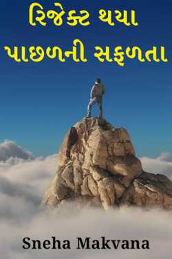 રિજેક્ટ થયા પાછળની સફળતા દ્વારા Sneha Makvana in Gujarati