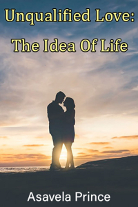 Unqualified Love: The Idea Of Life