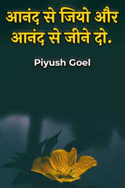 आनंद से जियो और आनंद से जीने दो. द्वारा  Piyush Goel in Hindi