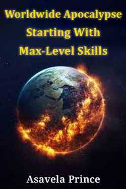 Worldwide Apocalypse: Starting With Max-Level Skills by Asavela Prince