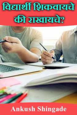 विद्यार्थी शिकवायचे की राखायचे? by Ankush Shingade in Marathi