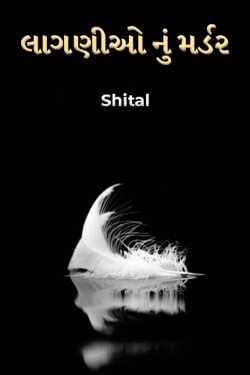 લાગણીઓ નું મર્ડર by Shital in Gujarati