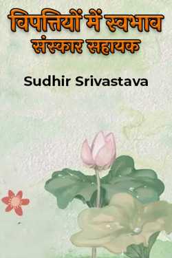 विपत्तियों में स्वभाव - संस्कार सहायक by Sudhir Srivastava in Hindi