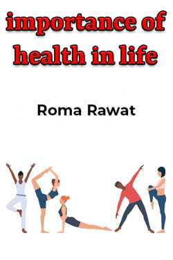 importance of health in life by Roma Rawat in English