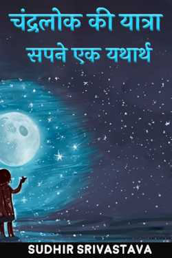चंद्रलोक की यात्रा सपने एक यथार्थ by Sudhir Srivastava in Hindi