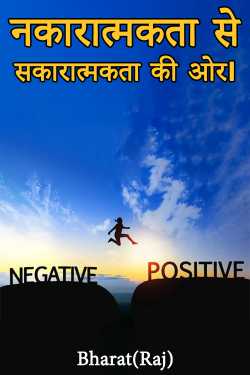 नकारात्मकता से सकारात्मकता की ओर। by Bharat(Raj) in Hindi