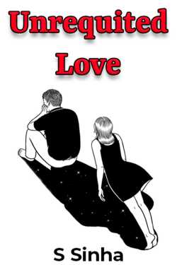 Unrequited Love - 1 by S Sinha in English