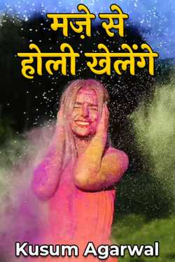 मज़े से होली खेलेंगे by Kusum Agarwal in Hindi