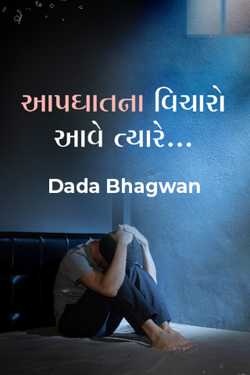 Dada Bhagwan દ્વારા આપઘાતના વિચારો આવે ત્યારે... ગુજરાતીમાં