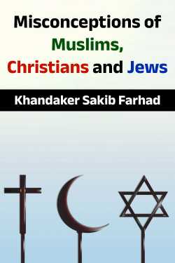 Misconceptions of Muslims, Christians and Jews by Khandaker Sakib Farhad in English