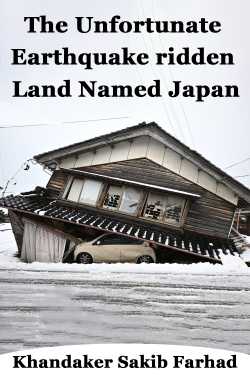 The Unfortunate Earthquake ridden Land Named Japan by Khandaker Sakib Farhad in English