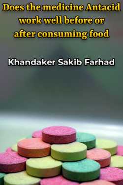 Does the medicine Antacid work well before or after consuming food by Khandaker Sakib Farhad in English