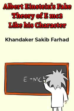 Albert Einstein’s Fake Theory of E mc2 Like his Character by Khandaker Sakib Farhad in English