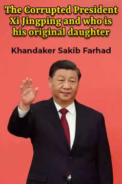 The Corrupted President Xi Jingping and who is his original daughter by Khandaker Sakib Farhad in English
