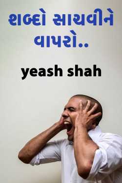 શબ્દો સાચવીને વાપરો.. દ્વારા yeash shah in Gujarati