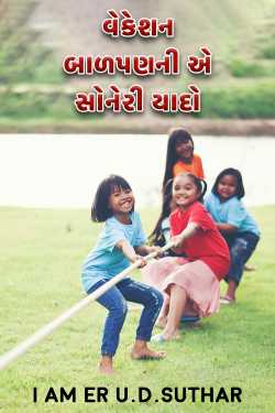 વેકેશન.....બાળપણની એ સોનેરી યાદો દ્વારા I AM ER U.D.SUTHAR in Gujarati
