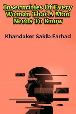 Insecurities Of Every Woman That A Man Needs To Know by Khandaker Sakib Farhad in English