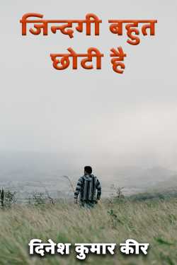 जिन्दगी बहुत छोटी है by दिनेश कुमार कीर in Hindi